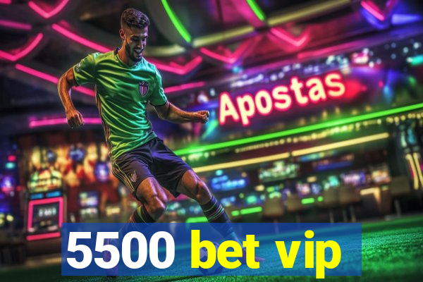 5500 bet vip